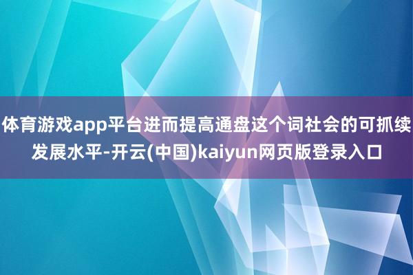 体育游戏app平台进而提高通盘这个词社会的可抓续发展水平-开云(中国)kaiyun网页版登录入口