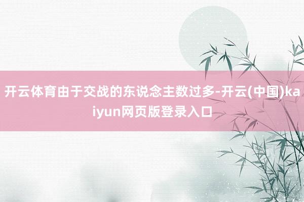 开云体育由于交战的东说念主数过多-开云(中国)kaiyun网页版登录入口