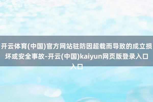 开云体育(中国)官方网站驻防因超载而导致的成立损坏或安全事故-开云(中国)kaiyun网页版登录入口